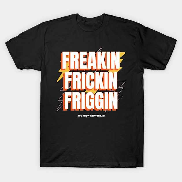 Freakin Frickin Friggin T-Shirt by Joco Studio